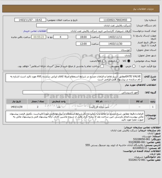استعلام GATE VALVEمطابق شرح تقاضا و الزامات مندرج در شرایط استعلام صرفا کالای ایرانی سازنده AVL  مورد تائید است اشاره به نام سازنده در پیشنهاد فنی الزامی است
