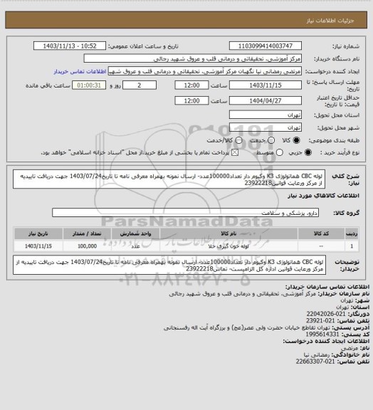 استعلام لوله CBC هماتولوژی K3 وکیوم دار تعداد100000عدد- ارسال نمونه  بهمراه معرفی نامه تا تاریخ1403/07/24 جهت دریافت تاییدیه از مرکز ورعایت قوانین23922218