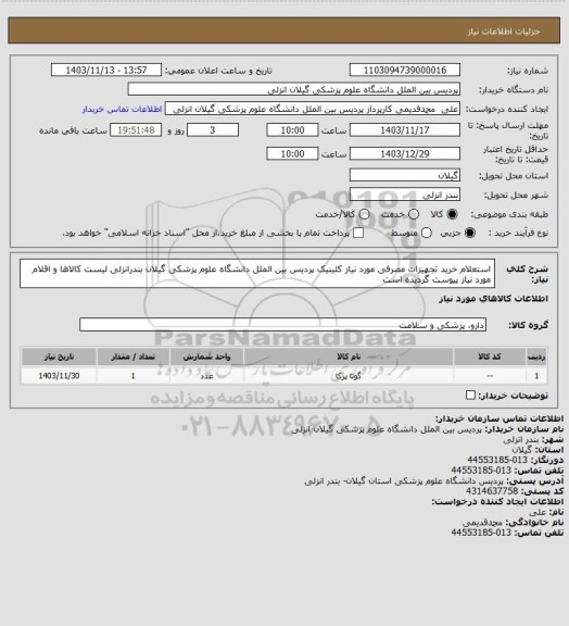 استعلام استعلام خرید تجهیزات مصرفی مورد نیاز کلینیک پردیس بین الملل دانشگاه علوم پزشکی گیلان بندرانزلی
لیست کالاها و اقلام مورد نیاز پیوست گردیده است