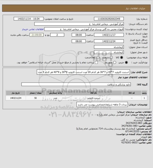 استعلام استنت کاروتید 7*40 و 7*30   هر کدام 20 عدد
استنت کاروتید   9*30 و 9*40    هر کدام 5 عدد
