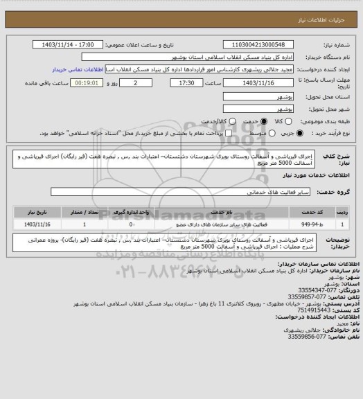 استعلام اجرای قیرپاشی و آسفالت روستای بویری شهرستان دشتستان– اعتبارات بند ,س , تبصره هفت (قیر رایگان)
 اجرای قیرپاشی و آسفالت  5000 متر مربع
