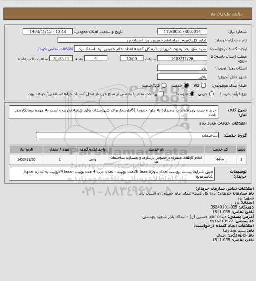 استعلام خرید و نصب پنجره و درب دوجداره به متراژ حدودا 61مترمربع برای شهرستان بافق هزینه تخریب و نصب به عهده پیمانکار می باشد