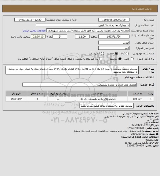 استعلام  مدیریت پارکینگ مهرگان به مدت 12 ماه از تاریخ 1403/12/01 لغایت 1404/11/30 بصورت شبانه روزی به تعداد چهار نفر مطابق با استعلام بهاء پیوست