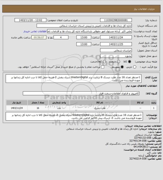 استعلام 1-مدنظر تعداد 16 عدد هارد دیسک 8 ترابایت برند WesternDigital سری بنفش
2-هزینه حمل کالا تا درب اداره کل زندانها بر عهده فروشنده می باشد.