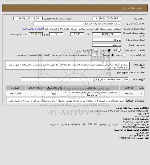 استعلام اسکن و آشکار سازی زیر سطحی جهت انشعابات احتمالی خط لوله 26 اینچ جدید و قدیم بندرعباس - رفسنجان - طبق شرح کار و مدارک پیوستی