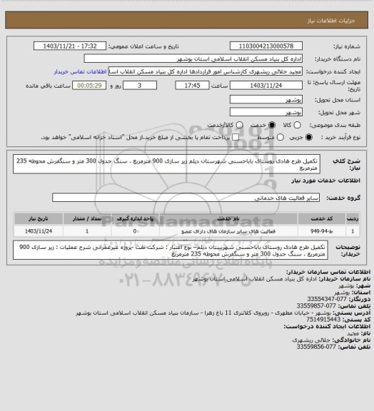 استعلام تکمیل طرح هادی روستای باباحسنی شهرستان دیلم
 زیر سازی 900 مترمربع ، سنگ جدول 300 متر و سنگفرش محوطه 235 مترمربع