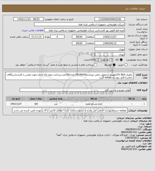 استعلام باطری  12V 60Aهمراه با تحویل داغی میباشدPN:56030،تعداد100عدد،پرداخت چهار ماه اداری،جهت تماس با کارشناس(آقای مایلی) فایل پیوست مطالعه گردد