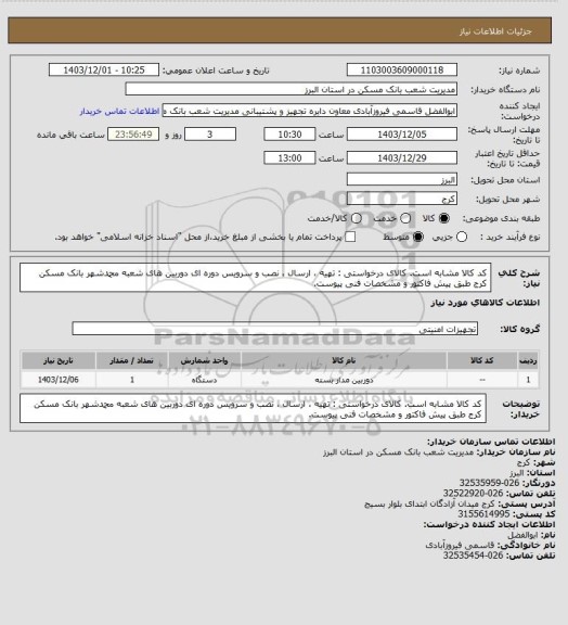 استعلام کد کالا مشابه است. کالای درخواستی : تهیه ، ارسال ، نصب و سرویس دوره ای دوربین های شعبه محمدشهر بانک مسکن کرج طبق پیش فاکتور و مشخصات فنی پیوست.