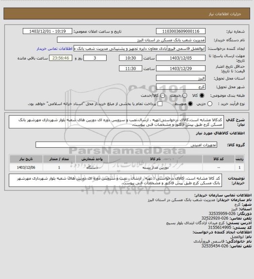 استعلام کدکالا مشابه است.کالای درخواستی:تهیه ، ارسال،نصب و سرویس دوره ای دوربین های شعبه بلوار شهرداری مهرشهر بانک مسکن کرج طبق پیش فاکتور و مشخصات فنی پیوست.