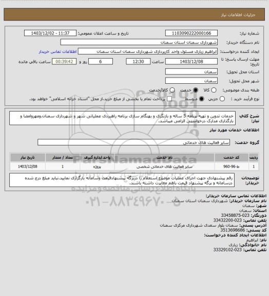استعلام خدمات تدوین و تهیه برنامه 5 ساله و بازنگری و بهنگام سازی برنامه راهبردی عملیاتی شهر و شهرداری سمنان.ومهروامضا و بارگذاری مدارک درخواستی الزامی میباشد.
