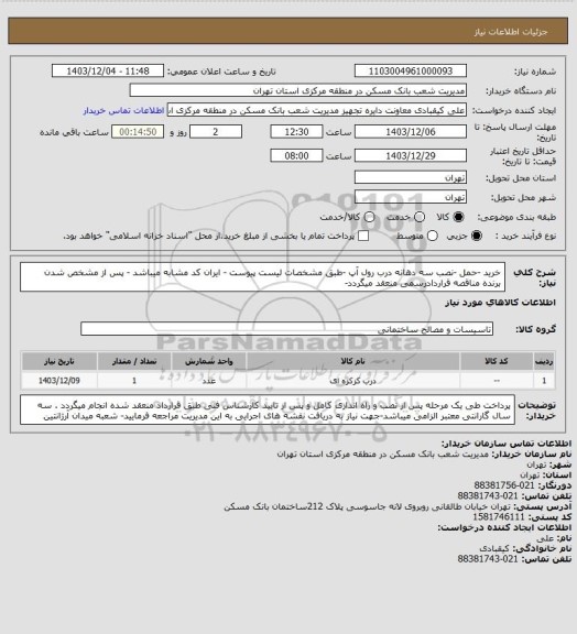 استعلام خرید -حمل -نصب سه دهانه درب رول آپ -طبق مشخصات لیست پیوست - ایران کد مشابه میباشد - پس از مشخص شدن برنده مناقصه قراردادرسمی  منعقد میگردد-