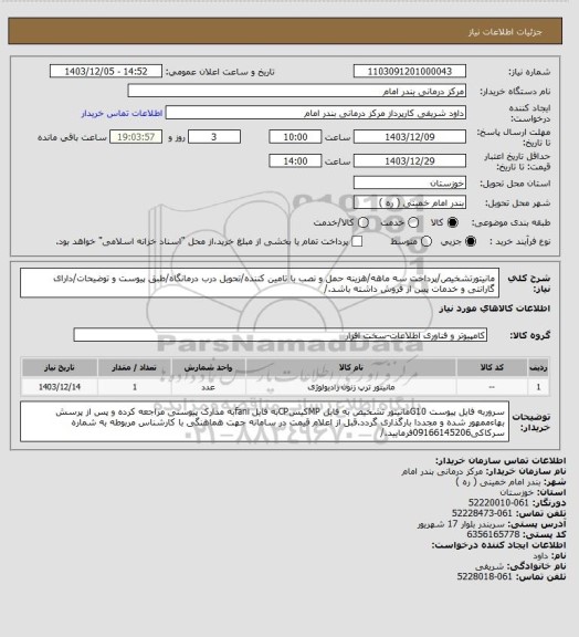 استعلام مانیتورتشخیص/پرداخت سه ماهه/هزینه حمل و نصب با تامین کننده/تحویل درب درمانگاه/طبق پیوست و توضیحات/دارای گارانتی و خدمات پس از فروش داشته باشد./