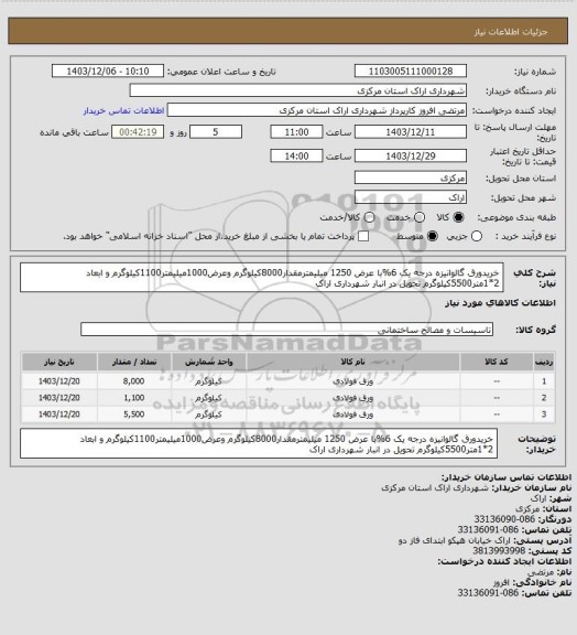 استعلام خریدورق گالوانیزه درجه یک 6%با عرض 1250 میلیمترمقدار8000کیلوگرم وعرض1000میلیمتر1100کیلوگرم و ابعاد 2*1متر5500کیلوگرم تحویل در انبار شهرداری اراک