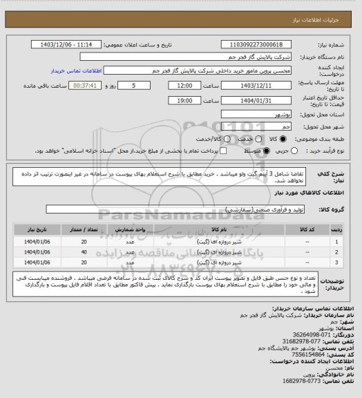 استعلام  تقاضا شامل 3 آیتم گیت ولو میباشد  . خرید مطابق با شرح استعلام بهای پیوست در سامانه در غیر اینصورت ترتیب اثر داده نخواهد شد.