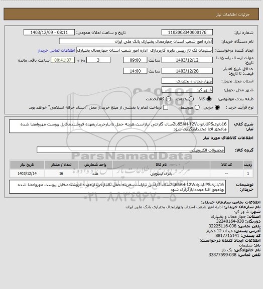 استعلام 16باتریUPSباتوان65AH-12Vبا2سال گارانتی نیازاست.هزینه حمل تاانبارخریداربعهده فروشنده.فایل پیوست مهروامضا شده وبامجوز افتا مجددابارگزاری شود