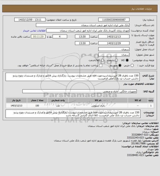 استعلام 150 عدد باطری 28 آمپرسیلداسیدجهت ups طبق مشخصات پیوست ،بارگذاری پیش فاکتور و مدارک و مستندات ونوع برندو داشتن حساب نزد بانک ملی الزامیست