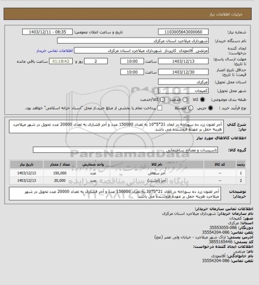 استعلام  آجر لفتون زرد ده سوراخه  در ابعاد 21*5*10 به تعداد 150000 عدد  و آجر فشاری به تعداد 20000 عدد تحویل در شهر میلاجرد هزینه حمل بر عهده فروشنده می باشد