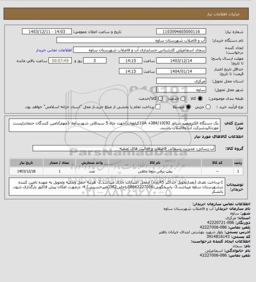 استعلام یک دستگاه الکتروپمپ شناور 10A +384/10(92کیلووات)جهت چاه 5 سیدقلی شهرساوه -(مهم)تامین کنندگان حتمادرلیست موردتائیدشرکت آب وفاضلاب باشند.