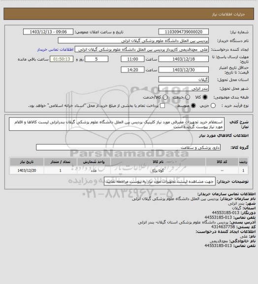 استعلام استعلام خرید تجهیزات مصرفی مورد نیاز کلینیک پردیس بین الملل دانشگاه علوم پزشکی گیلان بندرانزلی
لیست کالاها و اقلام مورد نیاز پیوست گردیده است