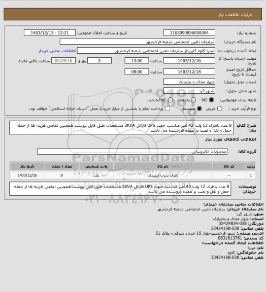 استعلام 8 عدد باطری 12 ولت 42 آمپر مناسب جهت UPS فاراتل 3KVA مشخصات طبق فایل پیوست همچنین تمامی هزینه ها از جمله حمل و نقل و نصب بر عهده فروشنده می باشد