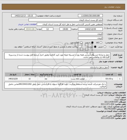 استعلام حمل و مبادله مرسولات پستی همه روزه با وسیله نقیله مورد تایید کارفرما وطبق احراز شرایط فایل پیوست شده از بردسیربه گلزار-لاله زار وبالعکس می باشد.
