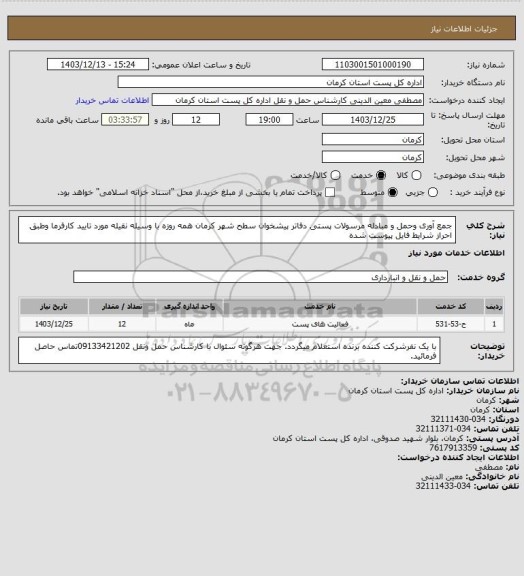 استعلام جمع آوری وحمل و مبادله مرسولات پستی دفاتر پیشخوان سطح شهر کرمان همه روزه با وسیله نقیله مورد تایید کارفرما وطبق احراز شرایط فایل پیوست شده