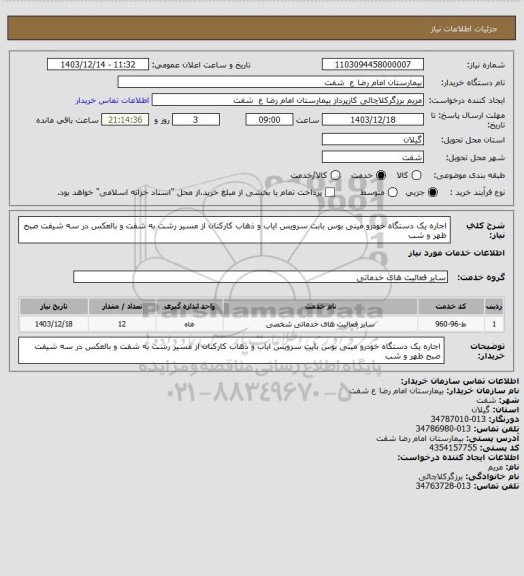 استعلام اجاره یک دستگاه خودرو مینی بوس بابت سرویس ایاب و ذهاب کارکنان از مسیر رشت به شفت و بالعکس در سه شیفت صبح ظهر و شب