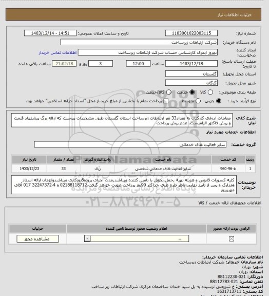استعلام معاینات ادواری کارکنان به تعداد33 نفر ارتباطات زیرساخت استان گلستان طبق مشخصات پیوست که ارائه برگ پیشنهاد قیمت و پیش فاکتور الزامیست. عدم پیش پرداخت