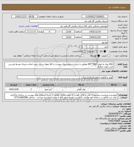 استعلام 2SH ورق به ابعاد 2MT*6MT  مطابق با شرح استعلام بهای پیوست از کالا نمونه برداری جهت اصالت متریال توسط بازرسی فنی صورت میگیرد