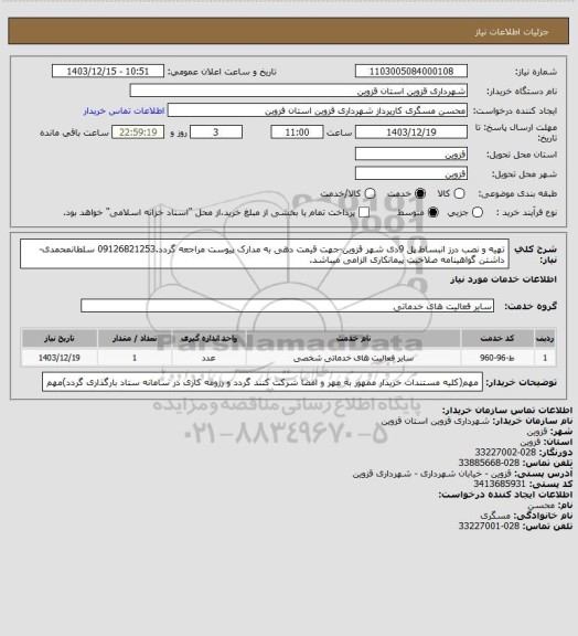 استعلام تهیه و نصب درز انبساط پل 9دی شهر قزوین-جهت قیمت دهی به مدارک پیوست مراجعه گردد.09126821253 سلطانمحمدی-داشتن گواهینامه صلاحیت پیمانکاری الزامی میباشد.