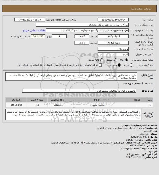 استعلام خرید اقلام جانبی پروزه حفاظت الکترونیک(طبق مشخصات پیوستی پیشنهاد فنی و مالی ارائه گردد)
ایران کد استفاده شده مشابه میباشد.