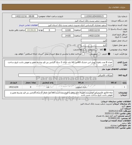 استعلام تعداد 8 عدد باطری یوپی اس خشک 65آمپر 
کالا باید دارای 2 سال گارانتی بی قید وشرط تعمیر و تعویض باشد
تاریخ ساخت جدید باشد