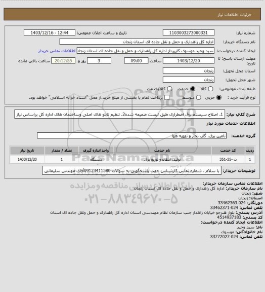 استعلام 1. اصلاح سیستم برق اضطراری طبق لیست ضمیمه شده2. تنظیم تابلو های اصلی وساختمان های اداره کل براساس نیاز