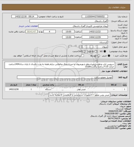 استعلام سرویس ایاب وذهاب ازمبداسطح شهرمریوان به مرزباشماق وبالعکس درایام هفته به مدت یکسال تا پایان سال1404ساعت حرکت  7:15ساعت برگشت15:00