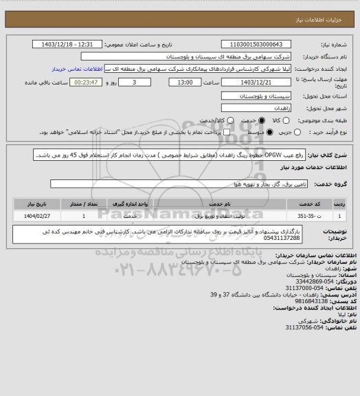 استعلام رفع عیب OPGW خطوط رینگ زاهدان (مطابق شرایط خصوصی ) مدت زمان انجام کار استعلام فوق 45 روز می باشد.