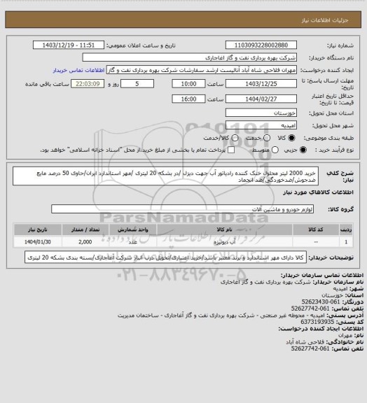 استعلام  خرید 2000 لیتر محلول خنک کننده رادیاتور آب جهت دیزل /در بشکه 20 لیتری /مهر استاندارد ایران/حاوی 50 درصد مایع ضدجوش/ضدخوردگی/ضد انجماد