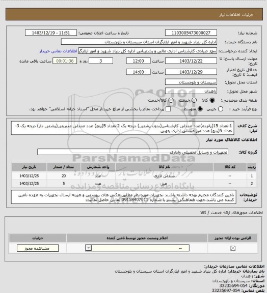 استعلام 1-تعداد 15(پانزده)عدد صندلی کارشناس(بدون پشتی) درجه یک 
2-تعداد 5(پنج) عدد صندلی مدیریتی(پشتی دار) درجه یک 
3-تعداد 5(پنج) عدد میز عسلی اداری چوبی