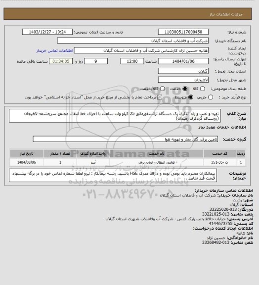استعلام تهیه و نصب و راه اندازی یک دستگاه ترانسفورماتور 25 کیلو وات ساعت با اجرای خط انتقال مجتمع سرچشمه لاهیجان (روستای گردکرف زمیدان)