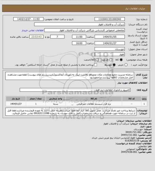استعلام سامانه مدیریت جامع اطلاعات مکان محورgis باقابلیت لینک به ژئوپرتال آبفاکشور(بازیرسیستم های پیوست)
لطفاجهت مشاهده اصل مشخصات کالاها بپیوست مراجعهشود