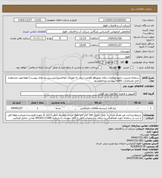 استعلام سامانه مدیریت جامع اطلاعات مکان محورgis باقابلیت لینک به ژئوپرتال آبفاکشور(بازیرسیستم های پیوست)
لطفاجهت مشاهده اصل مشخصات کالاها بپیوست مراجعهشود