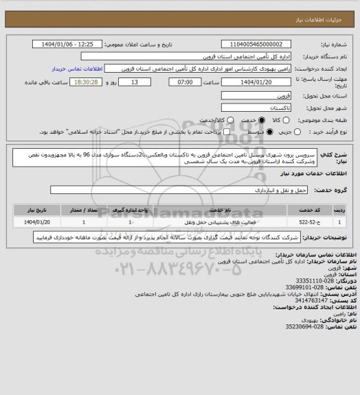 استعلام سرویس برون شهری پرسنل تامین اجتماعی قزوین به تاکستان وبالعکس،با2دستگاه سواری مدل 96 به بالا مجهزوبدون نقص وشرکت کننده ازاستان قزوین،به مدت یک سال شمسی