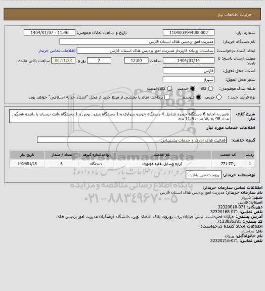 استعلام تامین و اجاره 6 دستگاه خودرو شامل  4 دستگاه خودرو سواری و 1 دستگاه مینی بوس و 1 دستگاه وانت نیسان با راننده همگی مدل 98 به بالا مدت 11.5 ماه