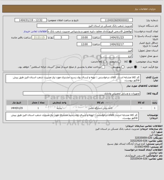 استعلام کد کالا مشابه است. کالای درخواستی : تهیه و ارسال رول رسید مشتری مورد نیاز مدیریت شعب استان البرز طبق پیش فاکتور پیوست.