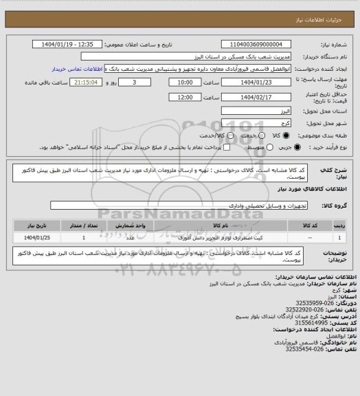 استعلام کد کالا مشابه است. کالای درخواستی : تهیه و ارسال ملزومات اداری مورد نیاز مدیریت شعب استان البرز طبق پیش فاکتور پیوست.
