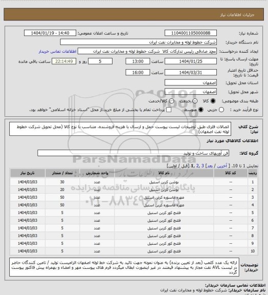 استعلام اتصالات فلزی طبق توضیحات لیست پیوست
حمل و ارسال  با هزینه فروشنده، متناسب با نوع کالا (محل تحویل شرکت خطوط لوله نفت اصفهان)