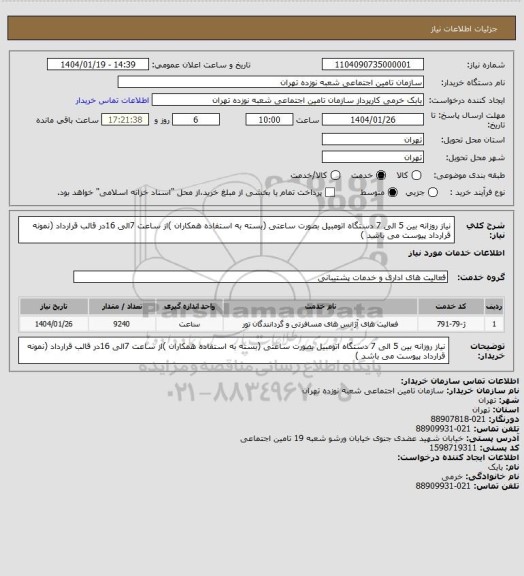 استعلام نیاز روزانه بین 5 الی 7 دستگاه اتومبیل بصورت ساعتی (بسته به استفاده همکاران )از ساعت 7الی 16در قالب قرارداد (نمونه قرارداد پیوست می باشد )