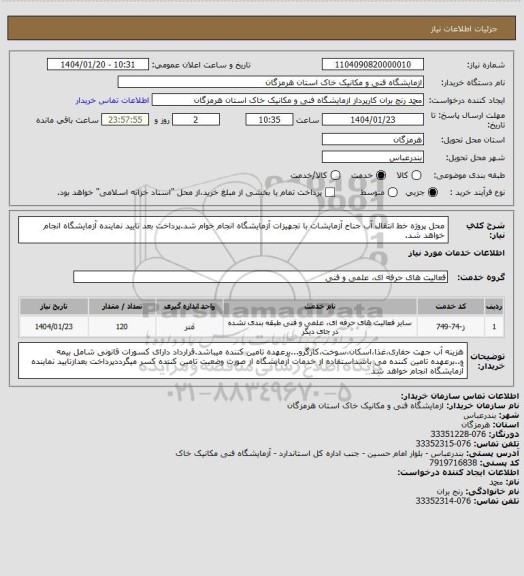 استعلام محل پروژه خط انتقال آب جناح آزمایشات با تجهیزات آزمایشگاه انجام خوام شد.پرداخت بعد تایید نماینده آزمایشگاه انجام خواهد شد.