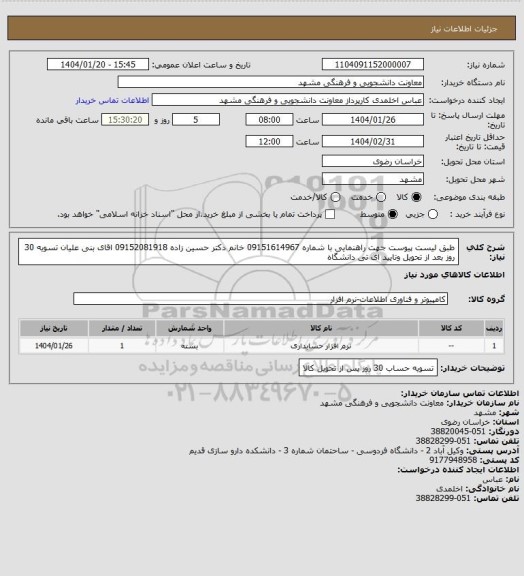 استعلام طبق لیست پیوست جهت راهنمایی با شماره 09151614967 خانم دکتر حسین زاده
09152081918 اقای بنی علیان تسویه 30 روز بعد از تحویل وتایید ای تی دانشگاه