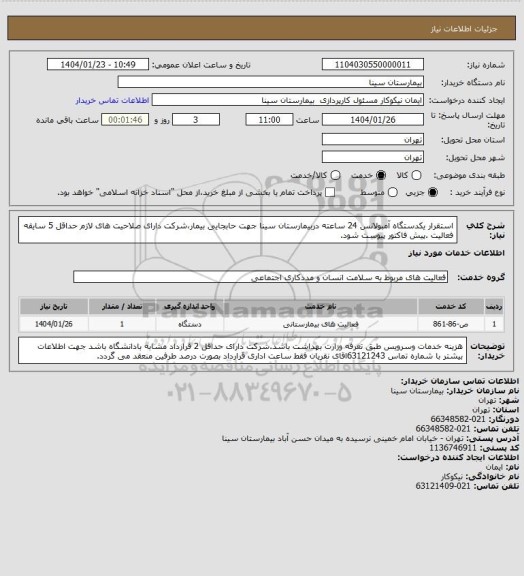 استعلام استقرار یکدستگاه آمبولانس 24 ساعته دربیمارستان سینا جهت حابجایی بیمار،شرکت دارای صلاحیت های لازم حداقل 5 سایقه فعالیت .پیش فاکتور پیوست شود.