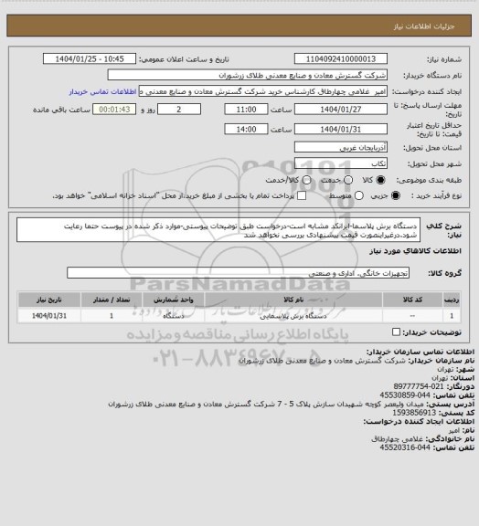 استعلام دستگاه برش پلاسما-ایرانکد مشابه است-درخواست طبق توضیحات پیوستی-موارد ذکر شده در پیوست حتما رعایت شود.درغیراینصورت قیمت پیشنهادی بررسی نخواهد شد